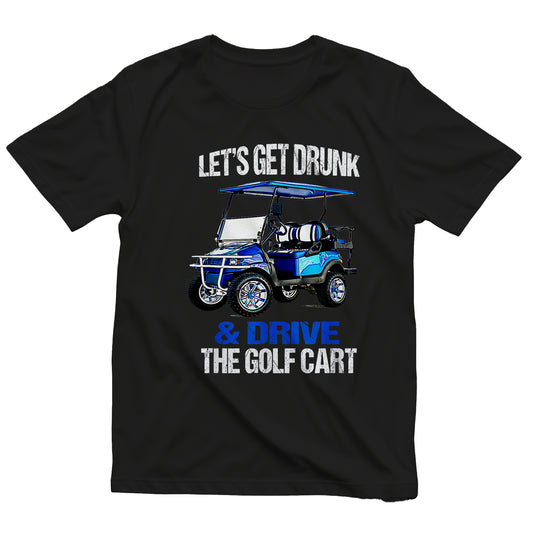 Let's Get Drunk & Drive the Golf Cart t-shirt