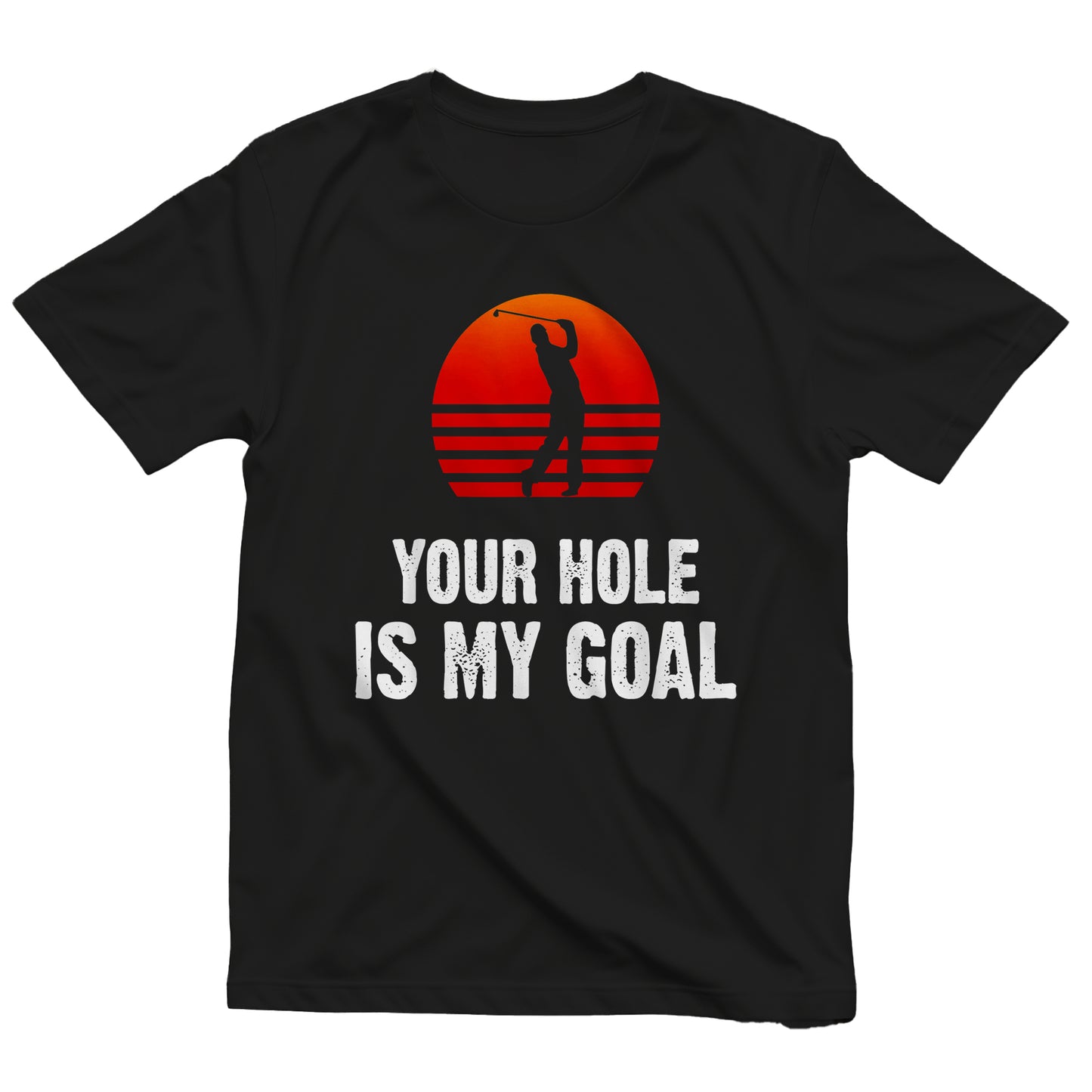 Your Hole Is My Goal T-Shirt