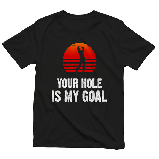 Your Hole Is My Goal T-Shirt