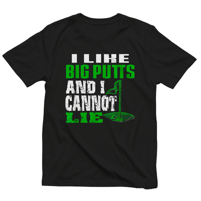 I Like Big Putts and I Cannot Lie t-shirt