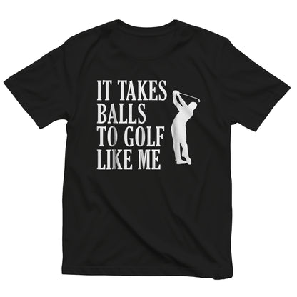 It Takes Balls to Golf Like Me t-shirt