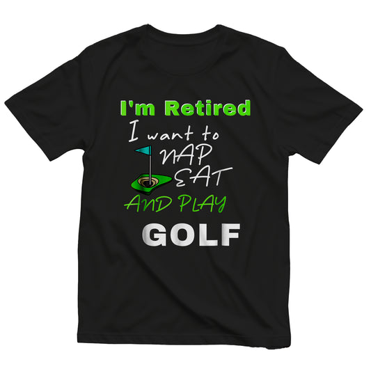 I'm Retired, Let Me Nap, Eat, and Play Golf t-shirt