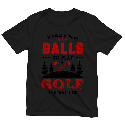 It Takes Lots of Balls to Play Golf t-shirt