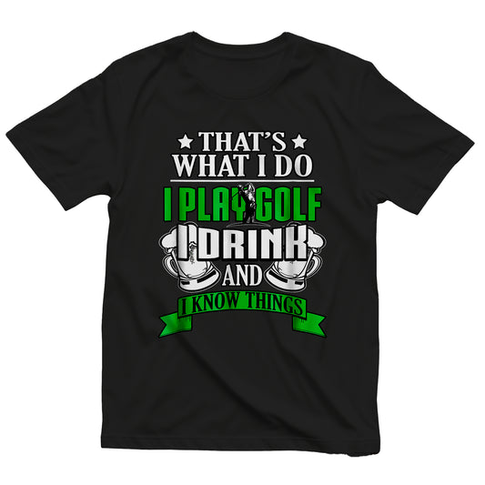 I Play Golf, I Drink, & I Know Things t-shirt