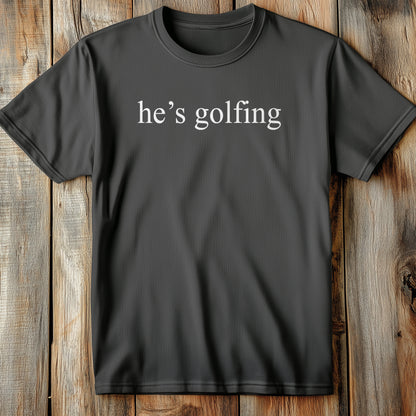 He's Golfing: T-Shirt