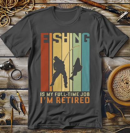 I'M Retired Fishing Is My Full Time T-Shirt